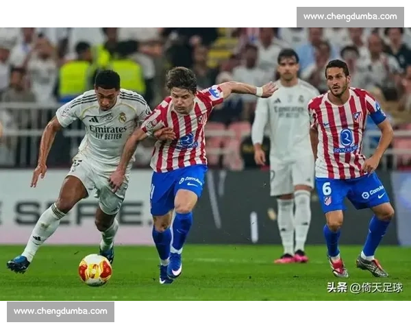 皇马与马德里竞技激战再燃西班牙德比两队争夺城市霸主地位